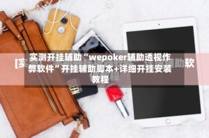 实测开挂辅助“wepoker辅助透视作弊软件”开挂辅助脚本+详细开挂安装教程