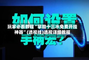 玩家必看教程“掌酷十三水免费开挂神器”(透视挂)透视详细教程