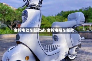 台铃电动车新款战/台铃电瓶车新款