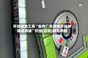 开挂辅助工具“雀神广东麻将开挂神器通用版”开挂(透视)辅助教程