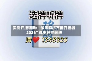 实测开挂辅助:“微乐麻将万能开挂器2026”详细开挂玩法