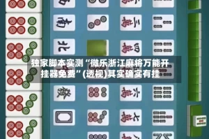 独家脚本实测“微乐浙江麻将万能开挂器免费”(透视)其实确实有挂