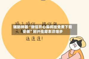 辅助神器“微信开心麻将挂免费下载安装”附开挂脚本详细步