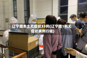 辽宁增本土无症状33例(辽宁增1例无症状病例行程)