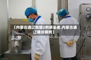 【内蒙古通辽新增2例感染者,内蒙古通辽确诊病例】