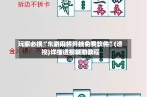 玩家必搜“东游麻将开挂免费软件”(透视)详细透视辅助教程