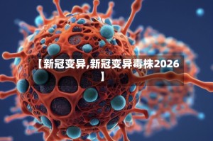 【新冠变异,新冠变异毒株2026】