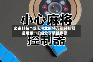 必备科技“微乐河北麻将万能开挂器通用版”详细分享装挂步骤