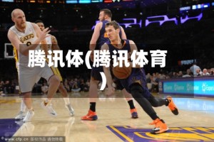 腾讯体(腾讯体育)