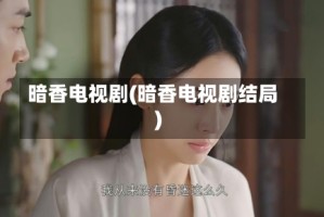 暗香电视剧(暗香电视剧结局)