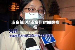 浦东解封/浦东何时解除疫情