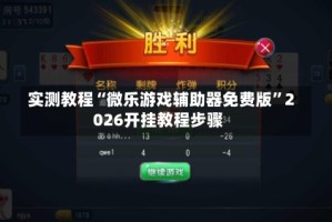 实测教程“微乐游戏辅助器免费版”2026开挂教程步骤