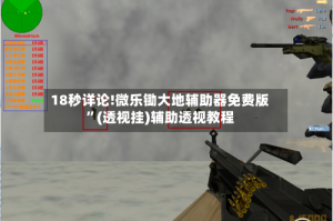 18秒详论!微乐锄大地辅助器免费版”(透视挂)辅助透视教程