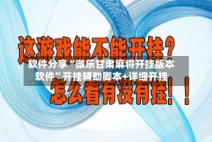 软件分享“微乐甘肃麻将开挂版本软件”开挂辅助脚本+详细开挂