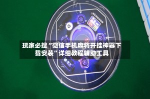 玩家必搜“微信手机麻将开挂神器下载安装”详细教程辅助工具