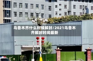 乌鲁木齐什么时候解封/2021乌鲁木齐解封时间最新