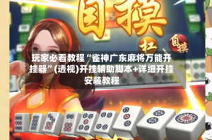 玩家必看教程“雀神广东麻将万能开挂器”(透视)开挂辅助脚本+详细开挂安装教程