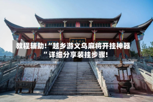 教程辅助!“越乡游义乌麻将开挂神器”详细分享装挂步骤!