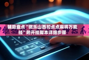 辅助盘点“微乐山西扣点点麻将万能挂”附开挂脚本详细步骤
