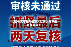 北京小汽车摇号结果/北京小汽车摇号结果公布