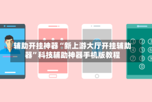 辅助开挂神器“新上游大厅开挂辅助器”科技辅助神器手机版教程