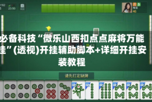 必备科技“微乐山西扣点点麻将万能挂”(透视)开挂辅助脚本+详细开挂安装教程