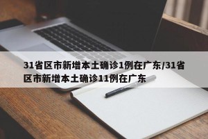 31省区市新增本土确诊1例在广东/31省区市新增本土确诊11例在广东