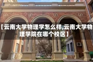 【云南大学物理学怎么样,云南大学物理学院在哪个校区】