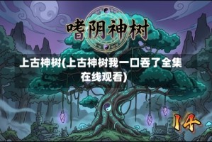 上古神树(上古神树我一口吞了全集在线观看)
