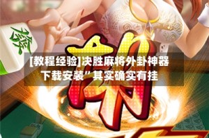 [教程经验]决胜麻将外卦神器下载安装”其实确实有挂