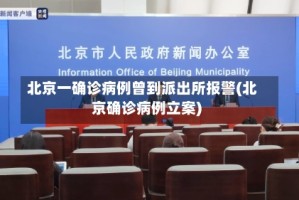 北京一确诊病例曾到派出所报警(北京确诊病例立案)