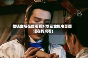 恨锁金瓶在线观看3(恨锁金瓶电影国语在线观看)
