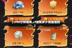 【cf90分钟抽奖,cf抽奖多少钱能抽到】