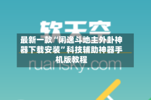 最新一款“闲逸斗地主外卦神器下载安装”科技辅助神器手机版教程
