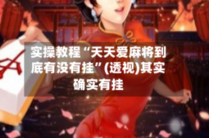 实操教程“天天爱麻将到底有没有挂”(透视)其实确实有挂