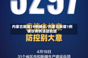 内蒙古新增19例确诊/内蒙古新增1例确诊病例活动轨迹