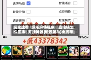 玩家速看“微乐麻将程序一直输钱怎么回事”开挂神器{透视辅助}全揭秘
