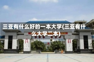 三亚有什么好的一本大学(三亚有什么大学二本)