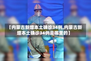 【内蒙古新增本土确诊34例,内蒙古新增本土确诊34例是哪里的】