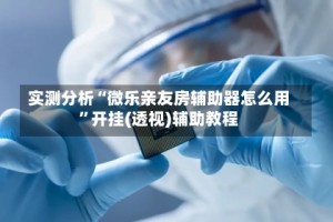 实测分析“微乐亲友房辅助器怎么用”开挂(透视)辅助教程