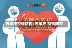 石家庄疫情防控/石家庄 疫情防控