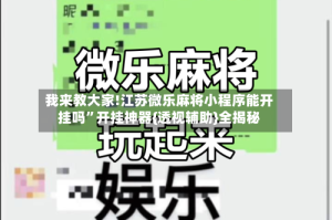 我来教大家!江苏微乐麻将小程序能开挂吗”开挂神器{透视辅助}全揭秘
