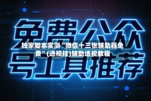 独家脚本实测“微信十三张辅助器免费”(透视挂)辅助透视教程