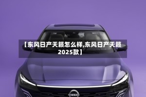 【东风日产天籁怎么样,东风日产天籁2025款】