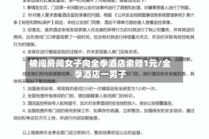 被闯房间女子向全季酒店索赔1元/全季酒店一男子