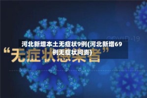 河北新增本土无症状9例(河北新增69例无症状问责)