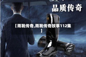 【雨靴传奇,雨靴传奇故事112集】