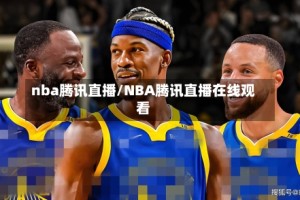 nba腾讯直播/NBA腾讯直播在线观看