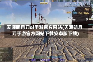 天涯明月刀ol手游官方网站(天涯明月刀手游官方网站下载安卓版下载)