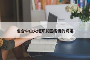 包含中山火炬开发区疫情的词条